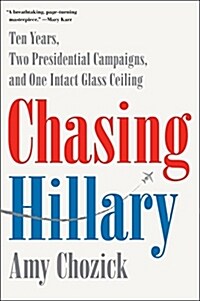 [중고] Chasing Hillary: Ten Years, Two Presidential Campaigns, and One Intact Glass Ceiling (Hardcover)