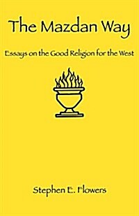 The Mazdan Way: Essays on the Good Religion for the West (Paperback)