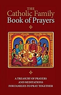 The Catholic Family Book of Prayers: A Treasury of Prayers and Meditations for Families to Pray Together (Paperback)