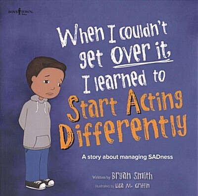 When I Couldnt Get Over It, I Learned to Start Acting Differently: A Story about Managing Sadness (Paperback, First Edition)
