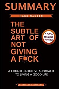 Summary of the Subtle Art of Not Giving A F*Ck: A Counterintiutive Approach to Living a Good Life (Paperback)