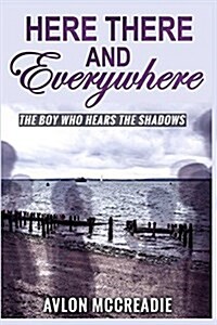 Here There and Everywhere: The Boy Who Hears the Shadows (Paperback)