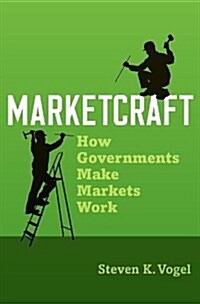 Marketcraft: How Governments Make Markets Work (Hardcover)
