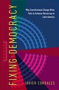 Fixing Democracy: Why Constitutional Change Often Fails to Enhance Democracy in Latin America (Hardcover)