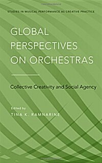 Global Perspectives on Orchestras: Collective Creativity and Social Agency (Hardcover)