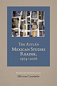 The Aztlan Mexican Studies Reader, 1974-2016 (Paperback)