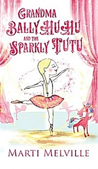 Grandma Ballyhuhu and the Sparkly Tutu (Hardcover)