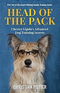 Head of the Pack: Chester Gigolos Advanced Dog Training Secrets (Paperback)