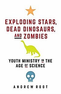 Exploding Stars, Dead Dinosaurs, and Zombies: Youth Ministry in the Age of Science (Paperback)