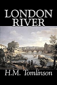 London River by H. M. Tomlinson, Fiction, Literary, War & Military (Hardcover)