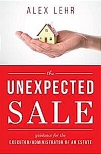 The Unexpected Sale: Guidance for the Executor/Administrator of an Estate (Hardcover)