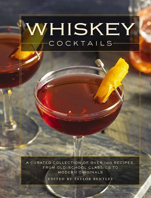 Whiskey Cocktails: A Curated Collection of Over 100 Recipes, from Old School Classics to Modern Originals (Cocktail Recipes, Whisky Scotc (Hardcover)