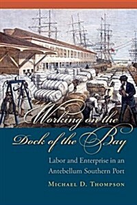 Working on the Dock of the Bay: Labor and Enterprise in an Antebellum Southern Port (Paperback)