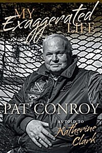 My Exaggerated Life: Pat Conroy (Hardcover)