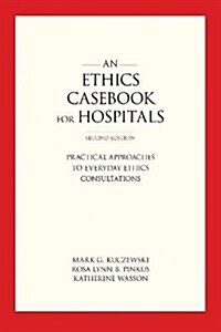 An Ethics Casebook for Hospitals: Practical Approaches to Everyday Ethics Consultations, Second Edition (Paperback, 2)