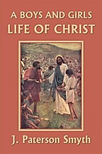 A Boys and Girls Life of Christ (Yesterdays Classics) (Paperback)