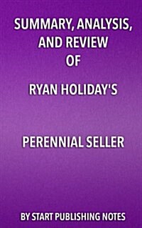 Summary, Analysis, and Review of Ryan Holidays Perennial Seller: The Art of Making and Marketing Work That Lasts (Paperback)