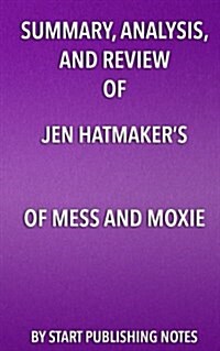 Summary, Analysis, and Review of Jen Hatmakers of Mess and Moxie: Wrangling Delight Out of This Wild and Glorious Life (Paperback)