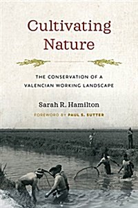 Cultivating Nature: The Conservation of a Valencian Working Landscape (Hardcover)