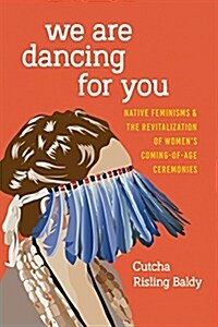 We Are Dancing for You: Native Feminisms and the Revitalization of Womens Coming-Of-Age Ceremonies (Paperback)