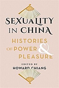 Sexuality in China: Histories of Power and Pleasure (Paperback)
