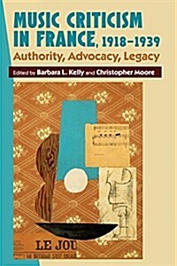 Music Criticism in France, 1918-1939 : Authority, Advocacy, Legacy (Hardcover)