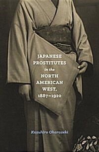 Japanese Prostitutes in the North American West, 1887-1920 (Paperback)