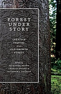 Forest Under Story: Creative Inquiry in an Old-Growth Forest (Paperback)