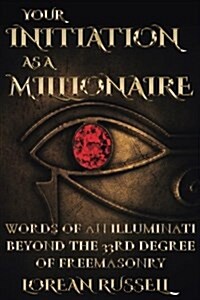 Your Initiation as a Millionaire: Words of an Illuminati Beyond the 33rd Degree of Freemasonry (Paperback)