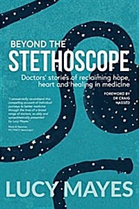 Beyond the Stethoscope: Doctors Stories of Reclaiming Hope, Heart and Healing in Medicine (Paperback)