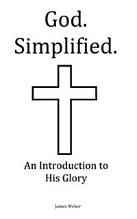 God. Simplified.: An Introduction to His Glory. (Paperback)