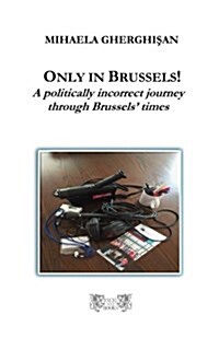 Only in Brussels!: A Politically Incorrect Journey Through Brussels Times (Paperback)
