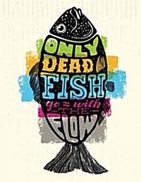 Only Dead Fish Go with the Flow: Motivation and Inspiration Journal Coloring Book for Adutls, Men, Women, Boy and Girl (Daily Notebook, Diary) (Paperback)