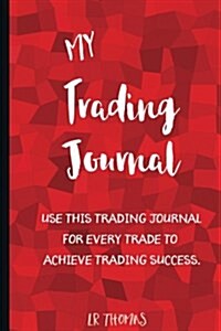 My Trading Journal: Use This Trading Journal for Every Trade to Achieve Trading Success. (Paperback)