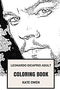 Leonardo DiCaprio Adult Coloring Book: Titanic Star and Martins Scorse Prodigy Actor, Academy Award Winner and Enviromentalist Inspired Adult Coloring (Paperback)