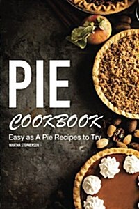 Pie Cookbook: Easy as a Pie Recipes to Try (Paperback)