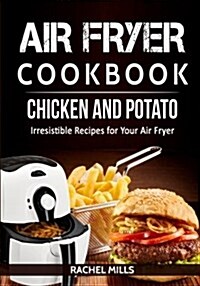 Air Fryer Cookbook Chicken and Potato, Irresistible Recipes for Your Air Fryer (Paperback)