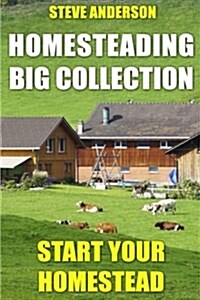 Homesteading Big Collection: Start Your Homestead: (Homesteading Guide, Homesteading Books) (Paperback)