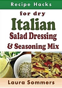 Recipe Hacks for Dry Italian Salad Dressing and Seasoning Mix (Paperback)
