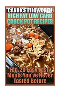 High Fat Low Carb Crock Pot Recipes: Top-20 Easy Tasty Meals Youve Never Tasted Before: (Low Carbohydrate, High Protein, Low Carbohydrate Foods, Low (Paperback)
