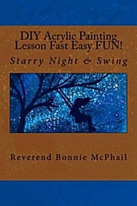 DIY Acrylic Painting Lesson Fast Easy Fun!: Starry Night & Swing (Paperback)