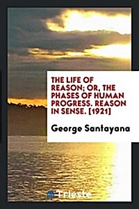 The Life of Reason; Or, the Phases of Human Progress (Paperback)