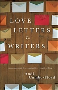 Love Letters to Writers: Encouragement, Accountability, and Truth-Telling (Paperback)