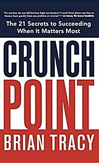 Crunch Point: The 21 Secrets to Succeeding When It Matters Most (Hardcover)