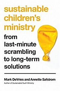 Sustainable Childrens Ministry: From Last-Minute Scrambling to Long-Term Solutions (Paperback)
