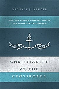 Christianity at the Crossroads: How the Second Century Shaped the Future of the Church (Paperback)
