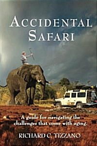 Accidental Safari: A Guide for Navigating the Challenges That Come with Aging (Paperback)