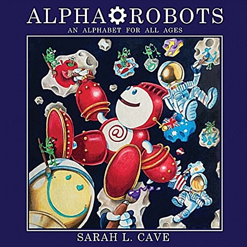 Alpha-Robots: An Alphabet for All Ages Volume 1 (Hardcover)