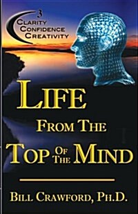 Life from the Top of the Mind: New Information on the Science of Clarity, Confidence, & Creativity (Paperback)