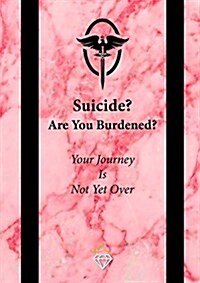 Suicide? Are You Burdened?: Your Journey Is Not Yet Over (Paperback)